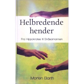 Morten Barth - Helbredende hender - Fra Hippokrates til Snsamannen
