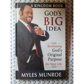 Myles Munroe - God's Big Idea - Reclaiming God's Original Purpose for Your Life