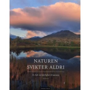 Naturen svikter aldri - En bok om kj�rlighet til naturen (Innbundet)