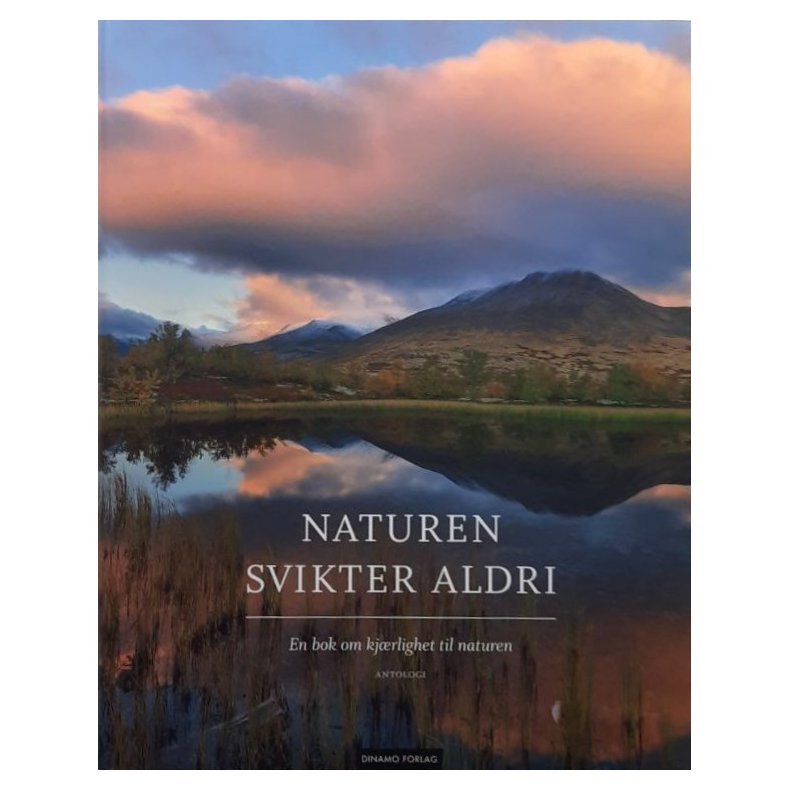 Naturen svikter aldri - En bok om kj�rlighet til naturen (Innbundet)