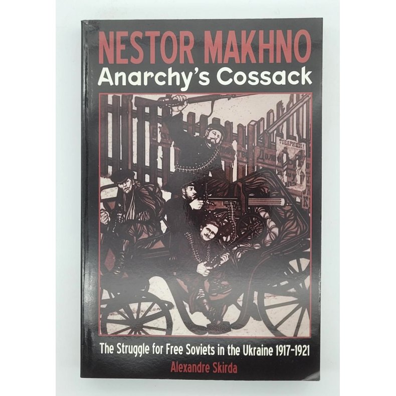 Nestor Makhno--Anarchy's Cossack: The Struggle for Free Soviets in the Ukraine 1917-1921