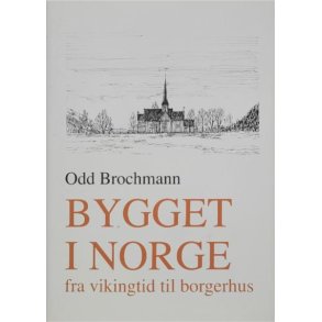 Odd Brochmann - Bygget i Norge fra vikingtid til borgerhus