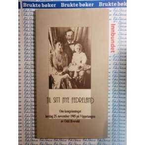 Odd Brovoll - Til sitt nye fedreland - Om kongeinntoget lrdag 25.november 1905 p Vippetangen