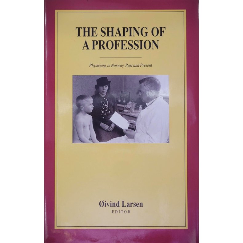 ivind Larsen -  The Shaping of a Profession: Physicians in Norway, Past and Present