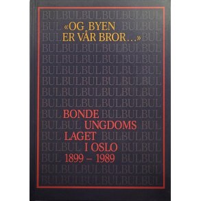 Og byen er vr bror. Bondeungdomslaget i Oslo 1899 - 1989