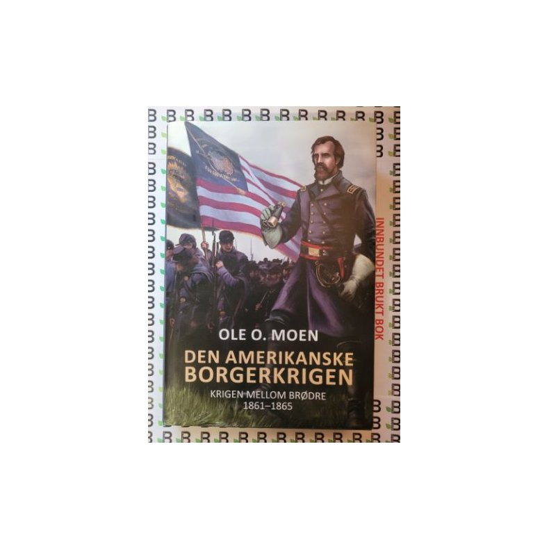 Ole O. Moen - Den Amerikanske Borgerkrigen - Krigen mellom brdre 1861-1865