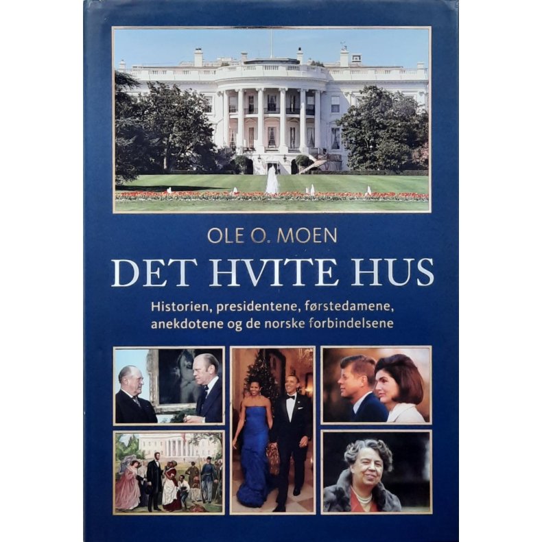 Ole O. Moen - Det hvite hus - Historien, presidentene, frstedamene, anekdotene 