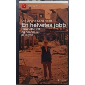 Ole yvind Sand Holth - En helvetes jobb Elizabeth Hoff og hennes sju r i Syria