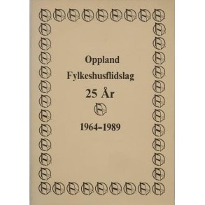 Oppland Fylkeshusflidslag 25 r - 1964-1989 (Heftet)