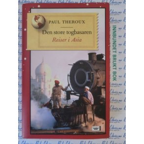 Paul Theroux - Den store togbasaren - Reiser i Asia