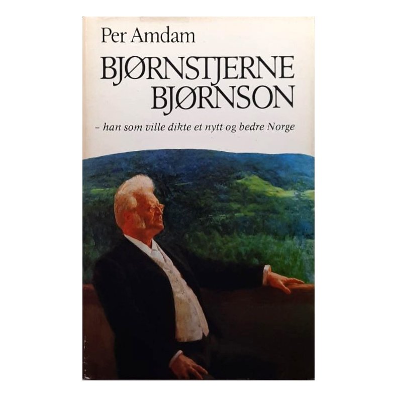 Bj�rnstjerne Bj�rnson: han som ville dikte et nytt og bedre Norge