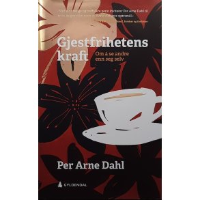 Per Arne Dahl - Gjestfrihetens kraft - Om  se andre enn seg selv