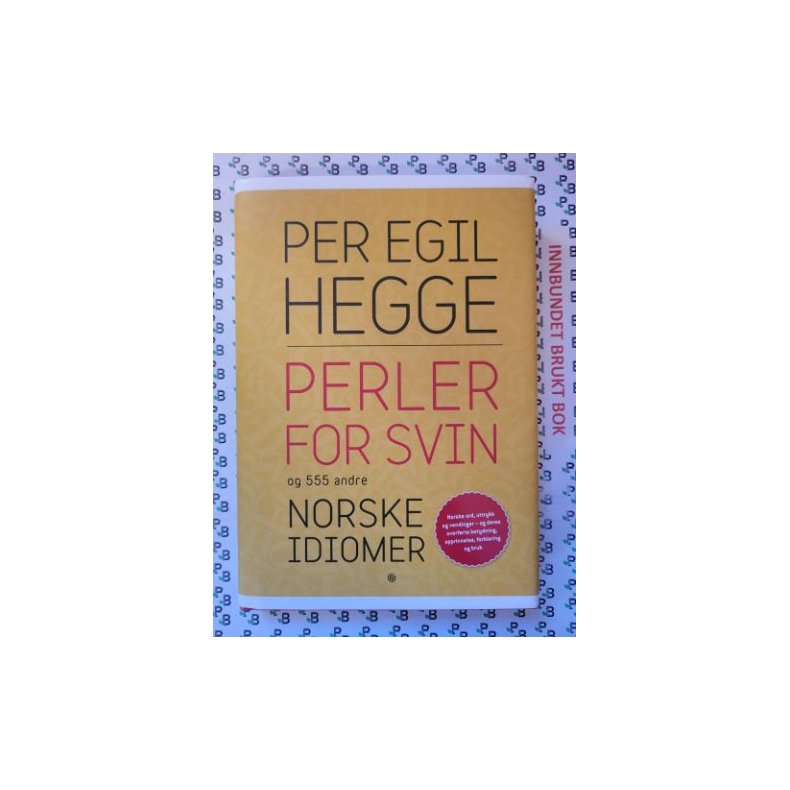 Per Egil Hegge - Perler for svin og 555 andre norske idiomer