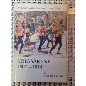 Per Erik Rastad - Kongsvinger festnings historie - Krigsrene 1807-1814