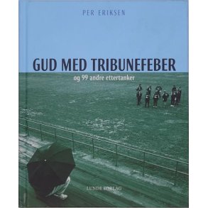 Per Eriksen - Gud med Tribunefeber og 99 andre ettertanker