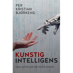 Per Kristian Bjrkeng - Kunstig intelligens - Den usynlige revolusjonen (Heftet)