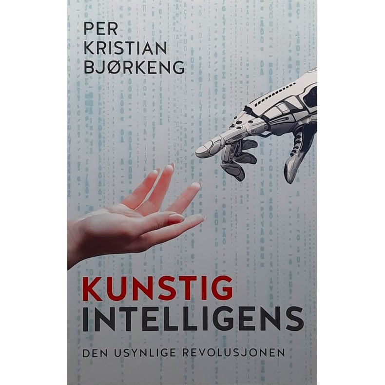Per Kristian Bjrkeng - Kunstig intelligens - Den usynlige revolusjonen (Heftet)