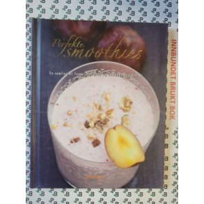 Perfekte smoothies - En samling av fargerike, gode og fristende oppskrifter