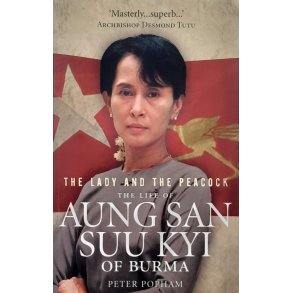 Peter Popham - The Lady and the Peacock: The Life of Aung San Suu Kyi of Burma