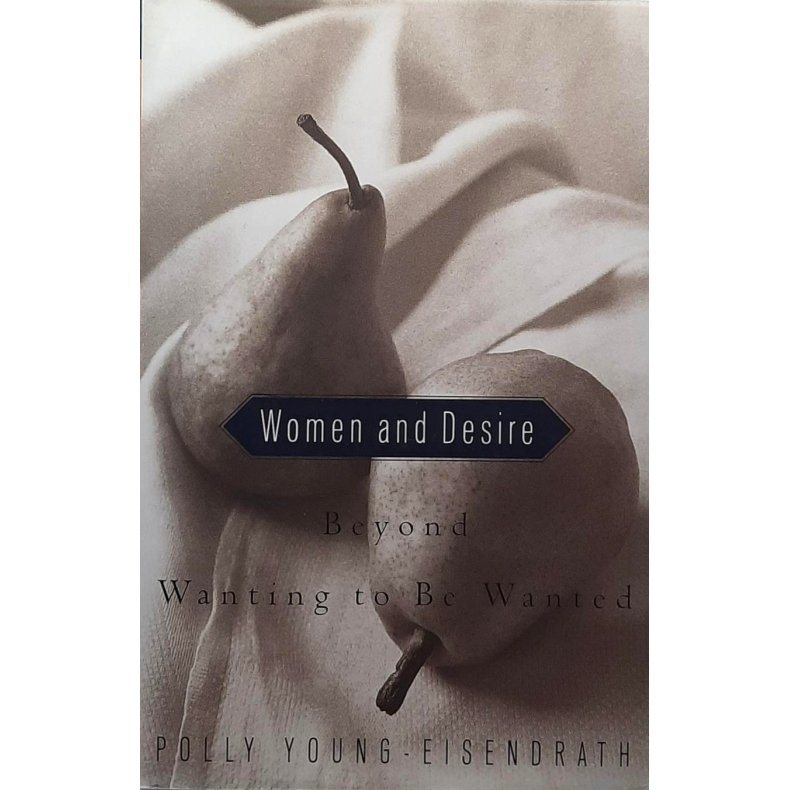Polly Young-Eisendrath - Women and Desire: Beyond Wanting to be Wanted (Innbundet)