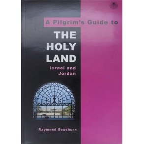 Raymond Goodburn - A Pilgrim's Guide to The Holy Land - Israel and Jordan
