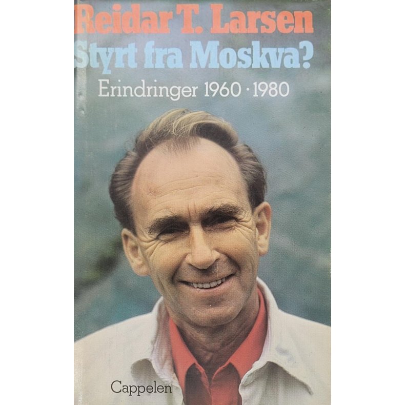 Reidar T. Larsen - Styrt fra Moskva? Erindringer 1960 - 1980 (Innb.)