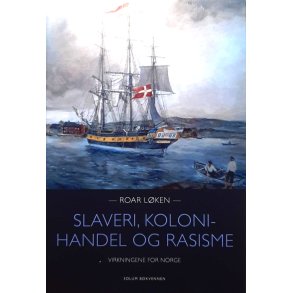 Roar Lken - Slaveri, kolonihandel og rasisme - virkningene for Norge