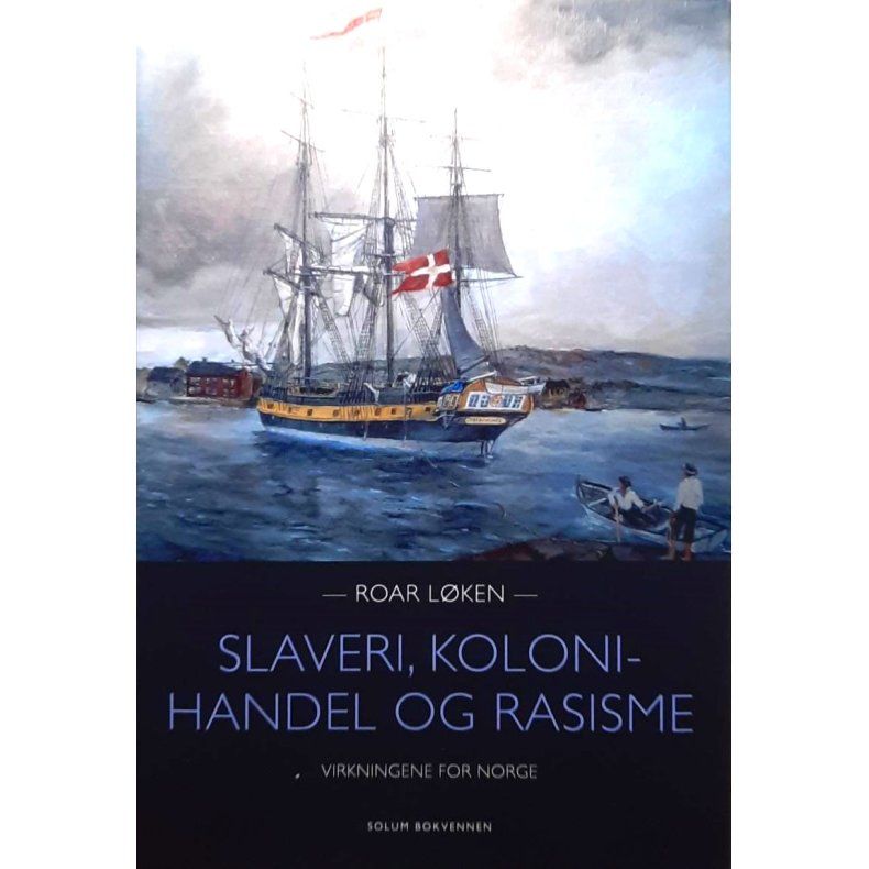 Roar Lken - Slaveri, kolonihandel og rasisme - virkningene for Norge