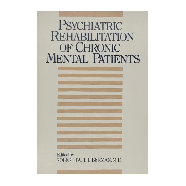 Robert Paul Lieberman - Psychiatric Rehabilitation of Chronic Mental Patients