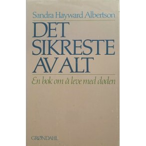 Sandra Hayward Albertson - Det sikreste av alt. En bok om  leve med dden