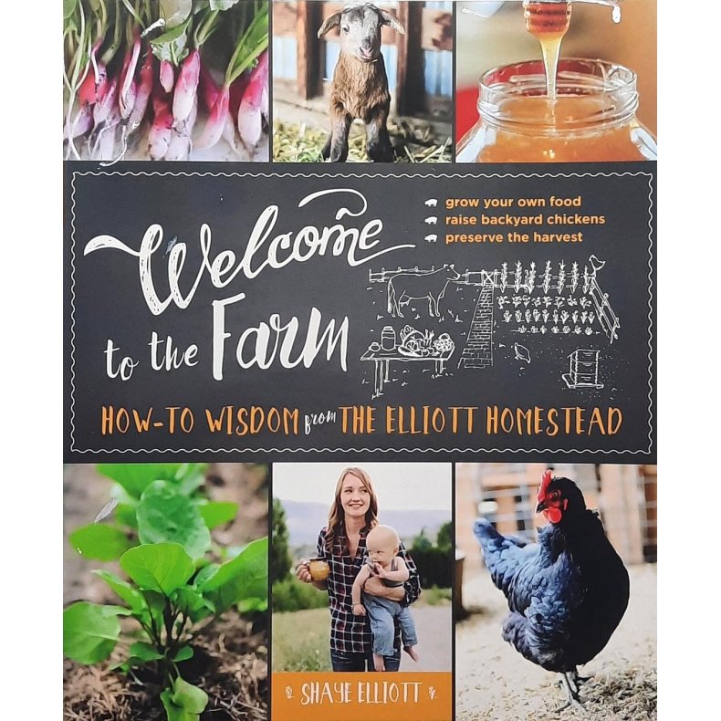 Shaye Elliott - Welcome to the Farm - How-to wisdom from the Elliott Homestead (Heftet)