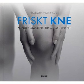 Friskt kne, mindre smerter, trygt og enkelt (Innbundet)