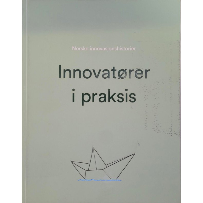 Sjur Dagestad (red.) - Norske Innovasjonshistorier - Innovatrer i praksis