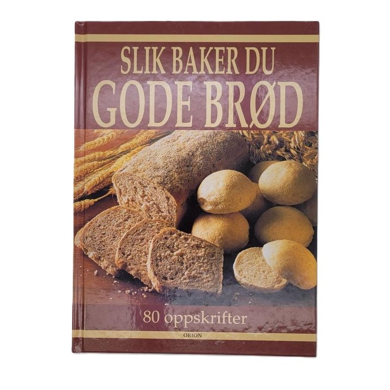 Slik baker du gode brd - 80 oppskrifter