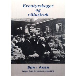 S�ndre Aker historielag �rbok 2013 - Eventyrskoger og villastr�k (Heftet)