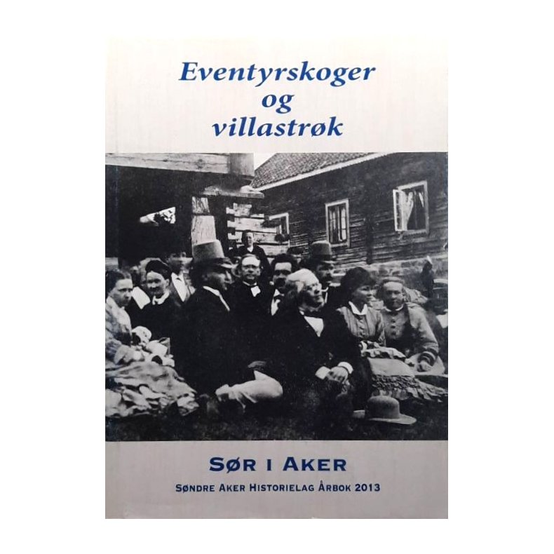 S�ndre Aker historielag �rbok 2013 - Eventyrskoger og villastr�k (Heftet)