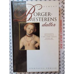 Steven Ozment - Borgermesterens datter Skandale i en 1500-talls tysk by