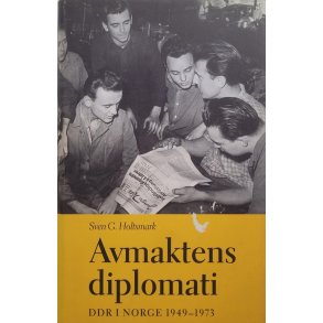 Sven G. Holtsmark - Avmaktens diplomati - DDR i Norge 1949-1973