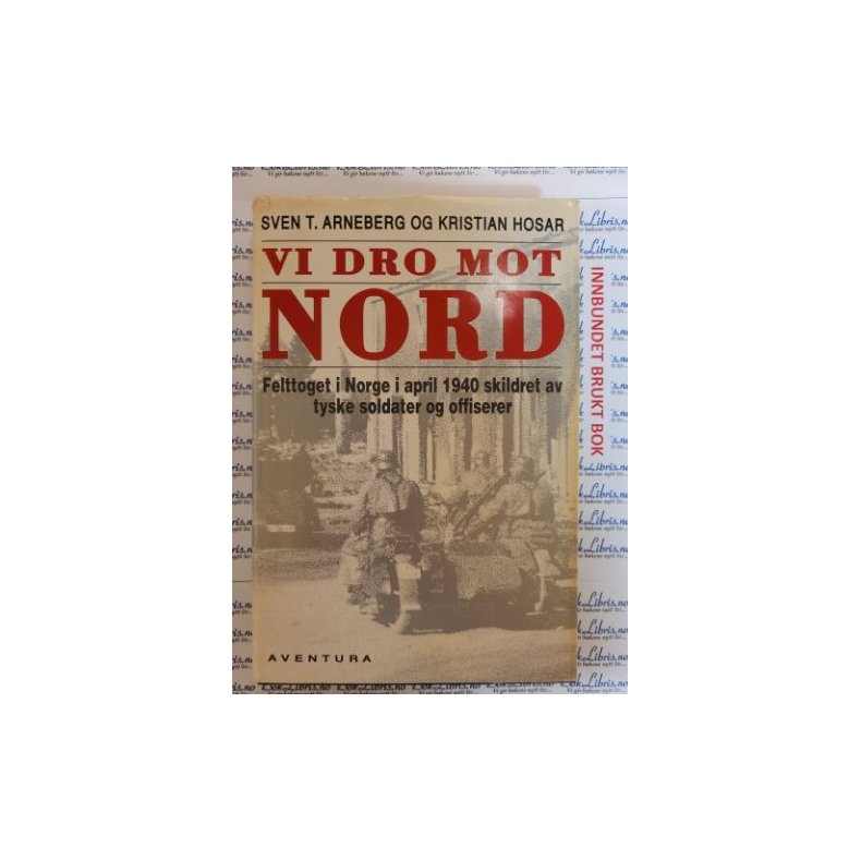 Sven T. Arneberg og Kristian Hosar - Vi dro mot nord. Felttoget i Norge i april 1940.