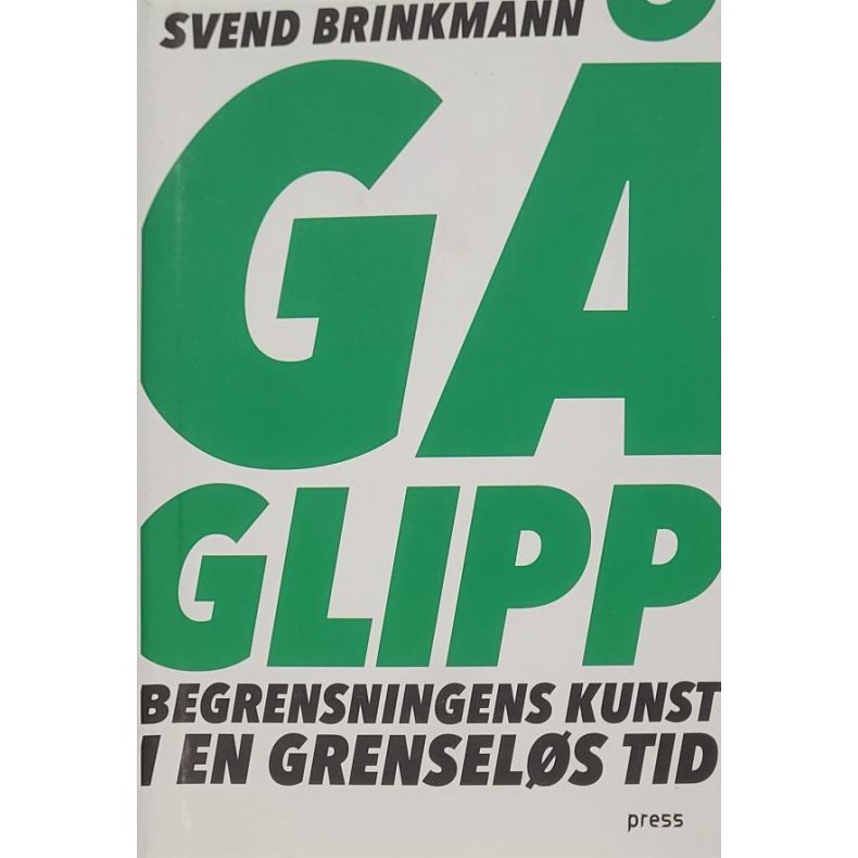 Svend Brinkmann - G glipp - Begrensningens kunst i en grensels tid