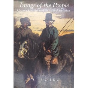 T. J. Clark - Image of the People: Gustave Courbet and the 1848 Revolution