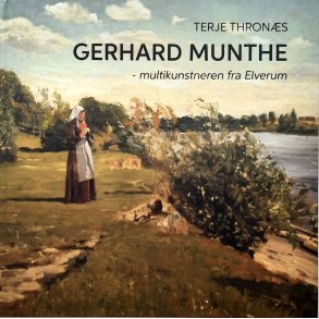 Terje Throns - Gerhard Munthe - multikunstneren fra Elverum