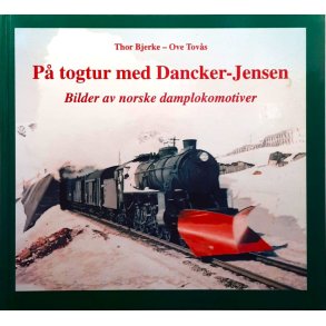 Thor Bjerke og Ove Tov�s - P� togtur med Dancker-Jensen - Bilder fra norske damplokomotiver