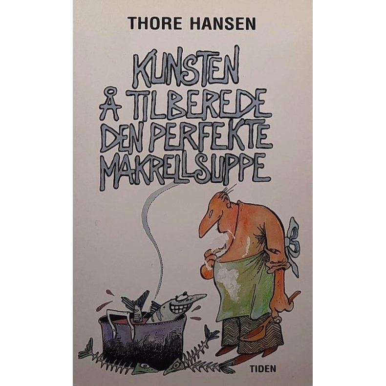 Thore Hansen - Kunsten � tilberede den perfekte makrellsuppe (Heftet)