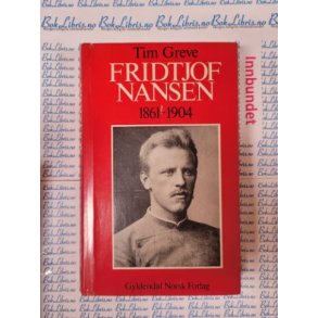 Tim Greve - Fridtjof Nansen 1861-1904