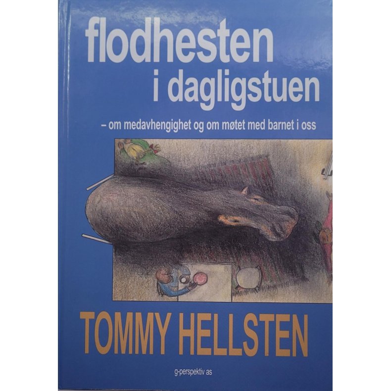 Tommy Hellsten - Flodhesten i dagligstuen - om medavhengighet og mtet med barnet i oss