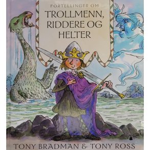 Tony Bradman & Tony Ross - Fortellinger om Trollmenn, Riddere og helter (Innb.)