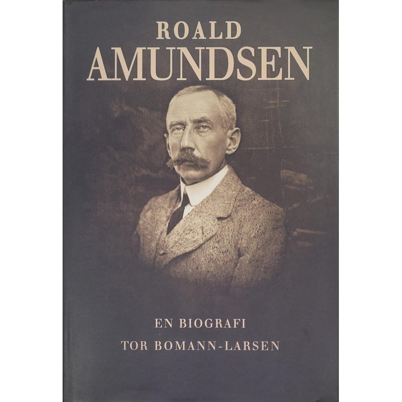 Tor Bomann-Larsen - Roald Amundsen En biografi I 