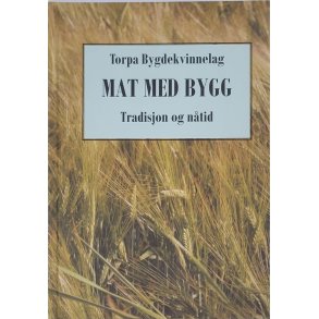 Torpa Bygdekvinnelag - Mat med bygg - Tradisjon og n�tid (Innb.)