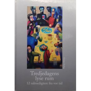 Tredjedagens lyse rum - 12 salmedigtere fra vor tid
